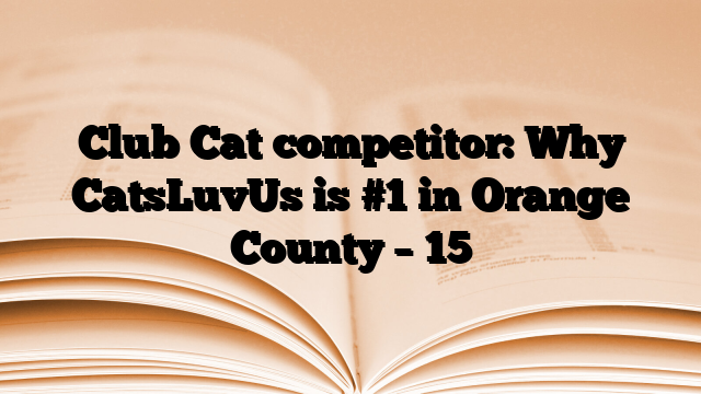 Club Cat competitor: Why CatsLuvUs is #1 in Orange County – 15