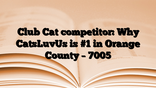 Club Cat competitor: Why CatsLuvUs is #1 in Orange County