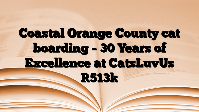 Coastal Orange County cat boarding – 30 Years of Excellence at CatsLuvUs