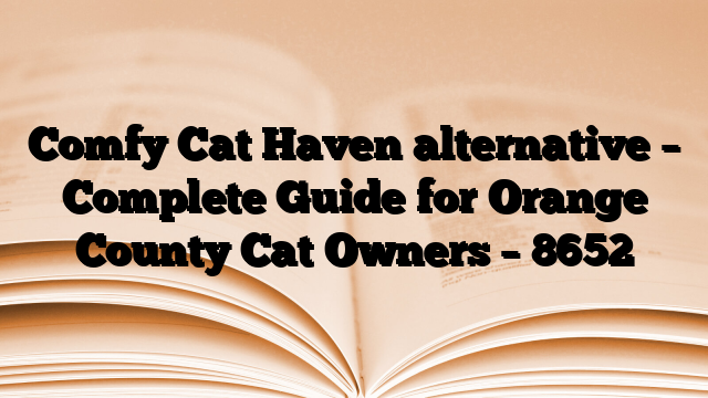 Comfy Cat Haven alternative – Complete Guide for Orange County Cat Owners