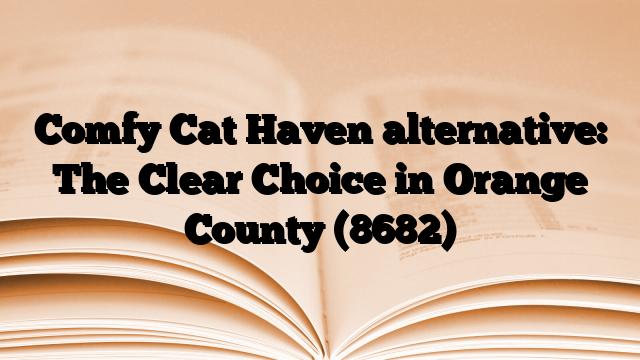 Comfy Cat Haven alternative: The Clear Choice in Orange County