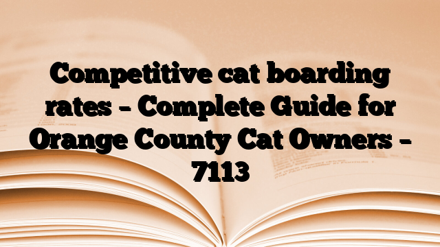 Competitive cat boarding rates – Complete Guide for Orange County Cat Owners