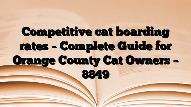 Competitive cat boarding rates – Complete Guide for Orange County Cat Owners