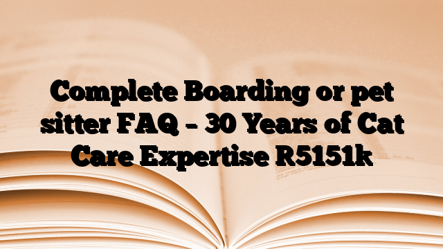 Complete Boarding or pet sitter FAQ – 30 Years of Cat Care Expertise