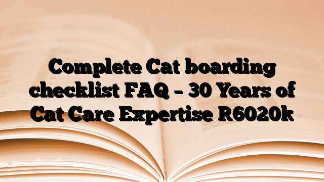 Complete Cat boarding checklist FAQ – 30 Years of Cat Care Expertise