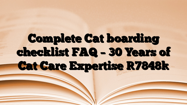 Complete Cat boarding checklist FAQ – 30 Years of Cat Care Expertise