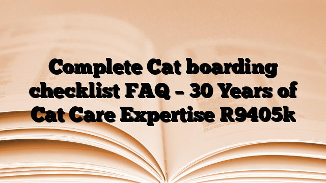 Complete Cat boarding checklist FAQ – 30 Years of Cat Care Expertise