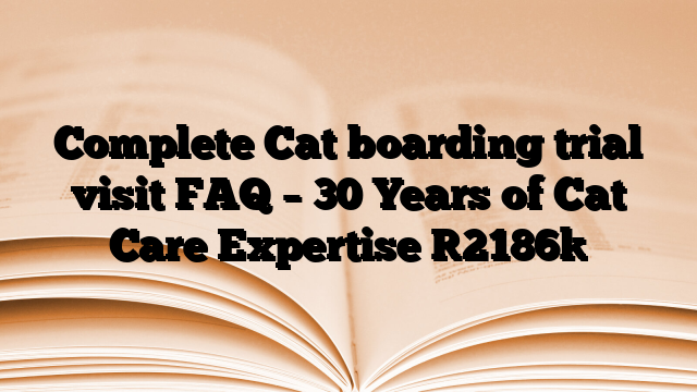 Complete Cat boarding trial visit FAQ – 30 Years of Cat Care Expertise