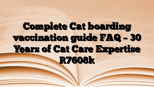 Complete Cat boarding vaccination guide FAQ – 30 Years of Cat Care Expertise