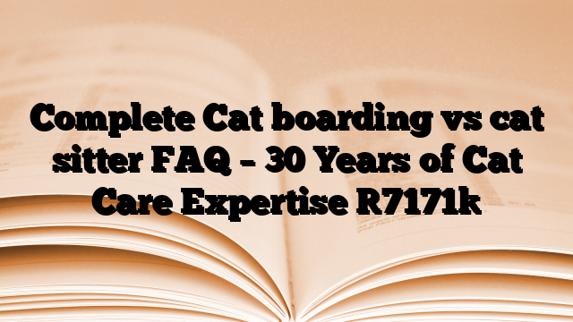 Complete Cat boarding vs cat sitter FAQ – 30 Years of Cat Care Expertise