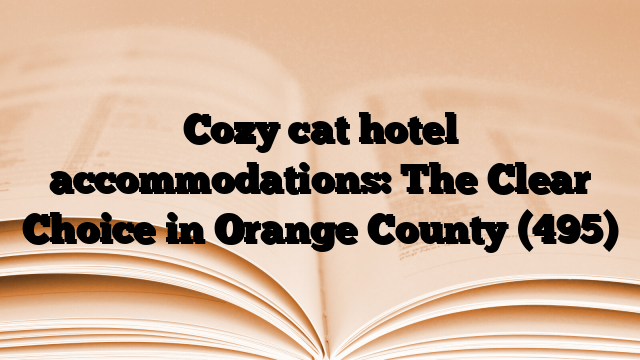 Cozy cat hotel accommodations: The Clear Choice in Orange County