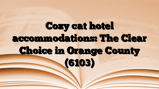 Cozy cat hotel accommodations: The Clear Choice in Orange County