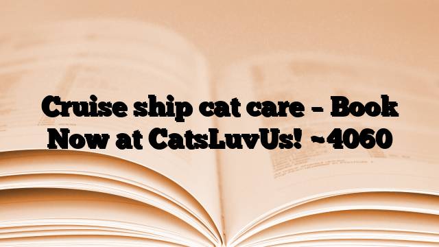 Cruise ship cat care – Book Now at CatsLuvUs!