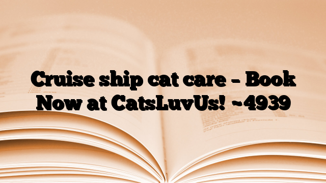 Cruise ship cat care – Book Now at CatsLuvUs!
