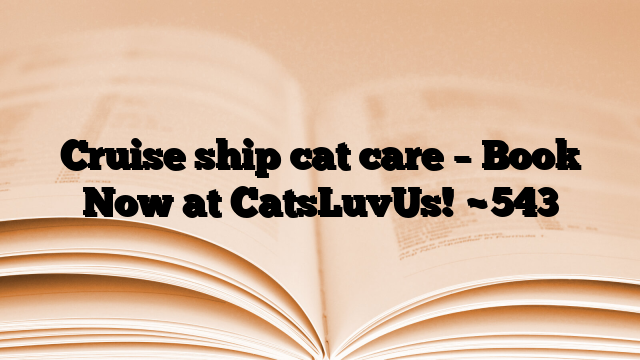 Cruise ship cat care – Book Now at CatsLuvUs!