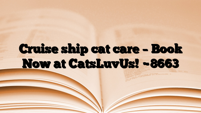 Cruise ship cat care – Book Now at CatsLuvUs!