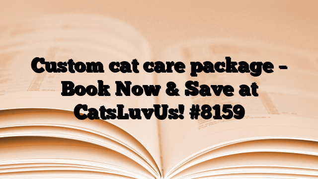Custom cat care package – Book Now & Save at CatsLuvUs!