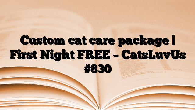 Custom cat care package | First Night FREE – CatsLuvUs