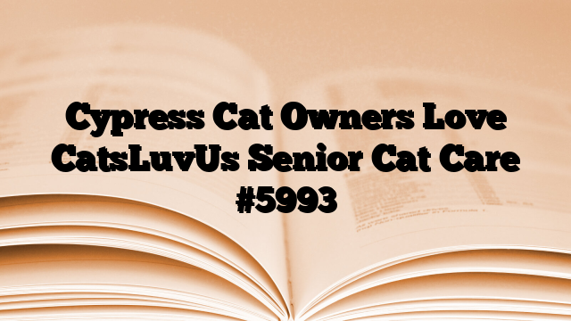 Cypress Cat Owners Love CatsLuvUs Senior Cat Care
