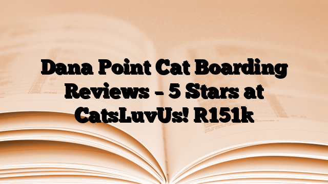 Dana Point Cat Boarding Reviews – 5 Stars at CatsLuvUs!
