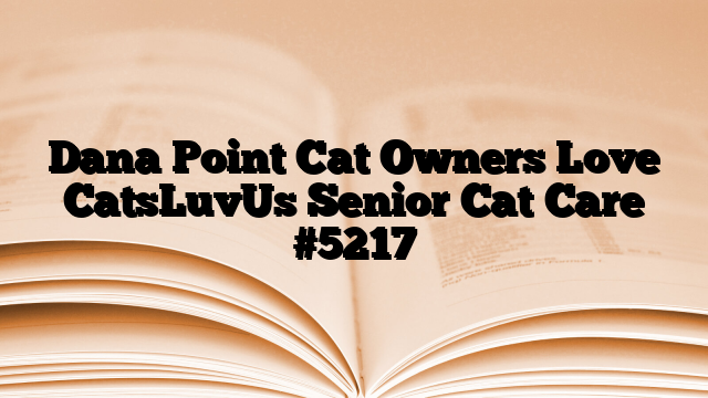 Dana Point Cat Owners Love CatsLuvUs Senior Cat Care