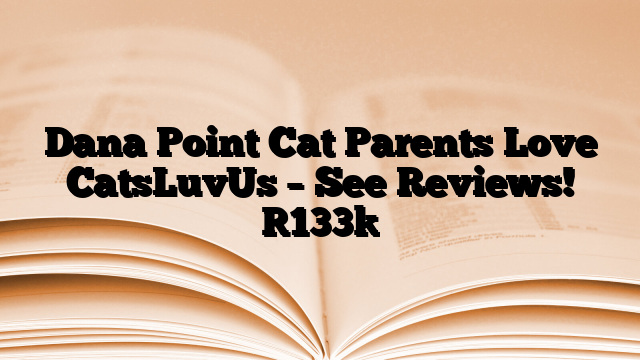 Dana Point Cat Parents Love CatsLuvUs – See Reviews!