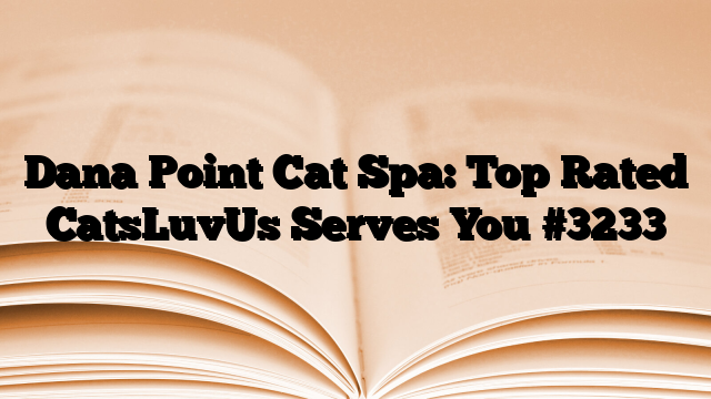 Dana Point Cat Spa: Top Rated CatsLuvUs Serves You