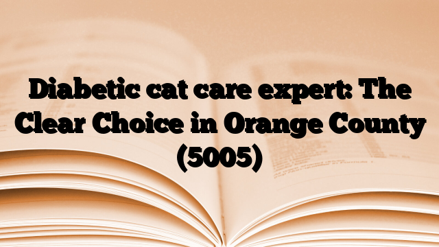 Diabetic cat care expert: The Clear Choice in Orange County