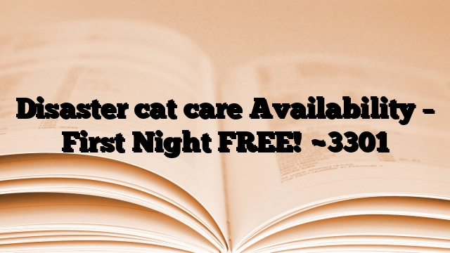 Disaster cat care Availability – First Night FREE!
