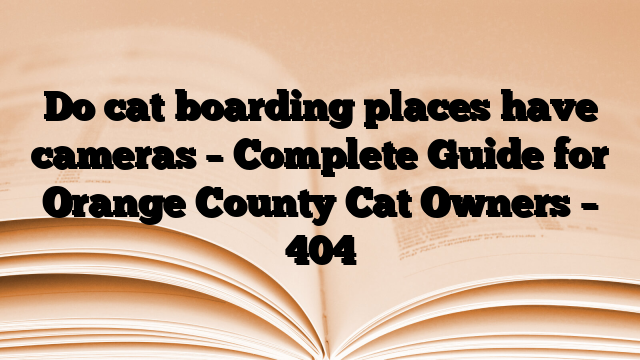 Do cat boarding places have cameras – Complete Guide for Orange County Cat Owners