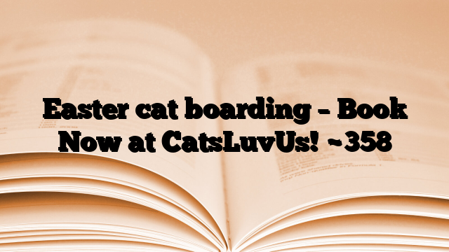 Easter cat boarding – Book Now at CatsLuvUs!