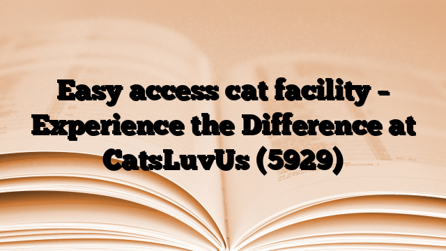 Easy access cat facility – Experience the Difference at CatsLuvUs