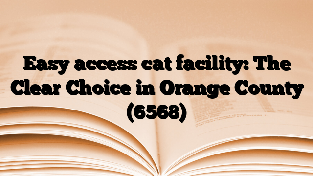 Easy access cat facility: The Clear Choice in Orange County