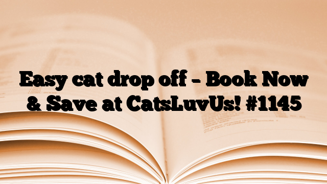 Easy cat drop off – Book Now & Save at CatsLuvUs!