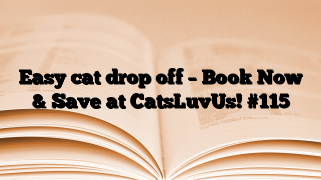 Easy cat drop off – Book Now & Save at CatsLuvUs!
