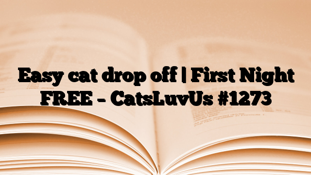 Easy cat drop off | First Night FREE – CatsLuvUs