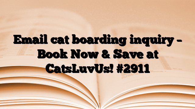 Email cat boarding inquiry – Book Now & Save at CatsLuvUs!