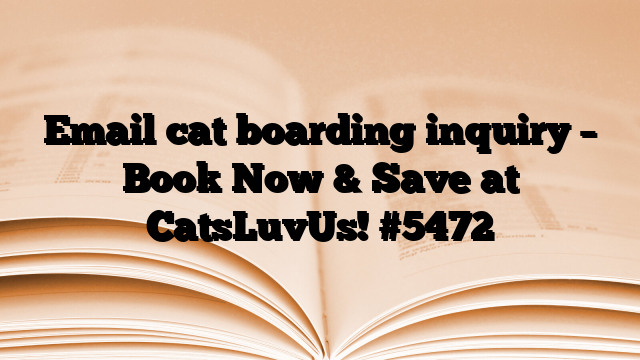 Email cat boarding inquiry – Book Now & Save at CatsLuvUs!