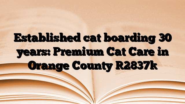 Established cat boarding 30 years: Premium Cat Care in Orange County