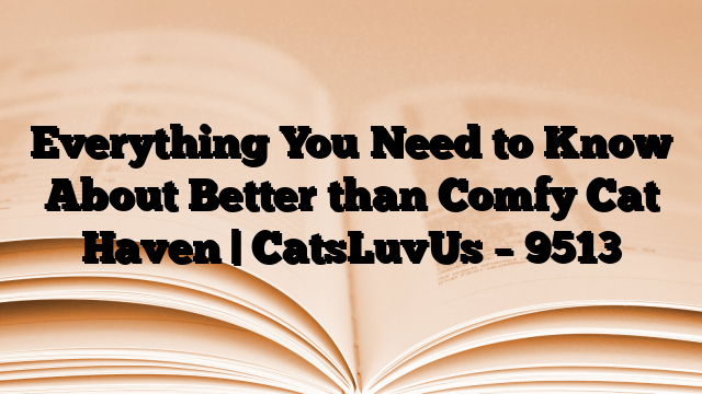 Everything You Need to Know About Better than Comfy Cat Haven | CatsLuvUs