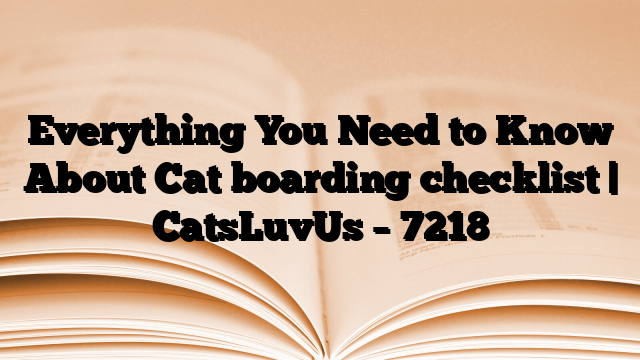 Everything You Need to Know About Cat boarding checklist | CatsLuvUs