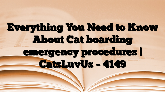 Everything You Need to Know About Cat boarding emergency procedures | CatsLuvUs