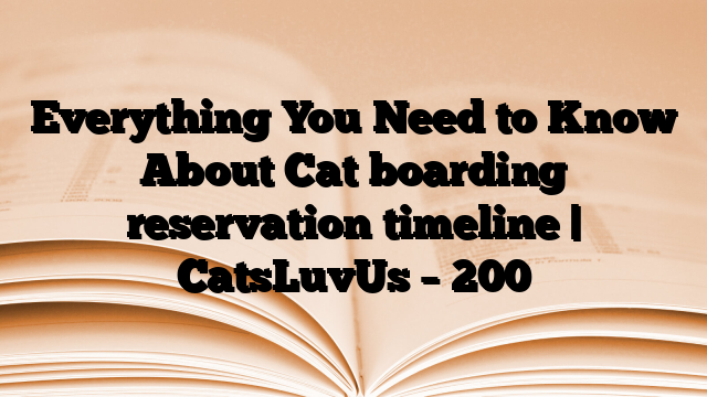 Everything You Need to Know About Cat boarding reservation timeline | CatsLuvUs
