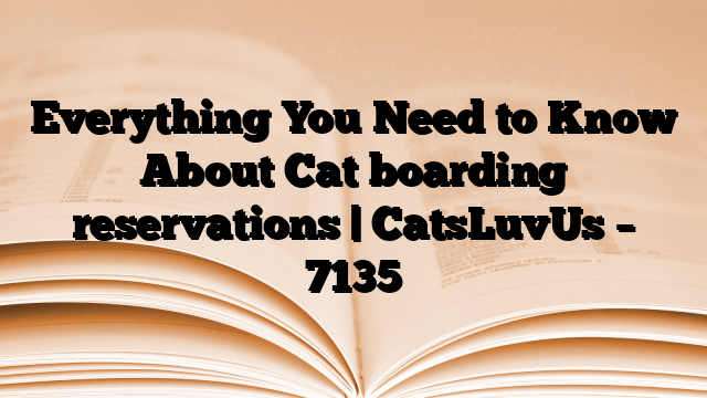 Everything You Need to Know About Cat boarding reservations | CatsLuvUs