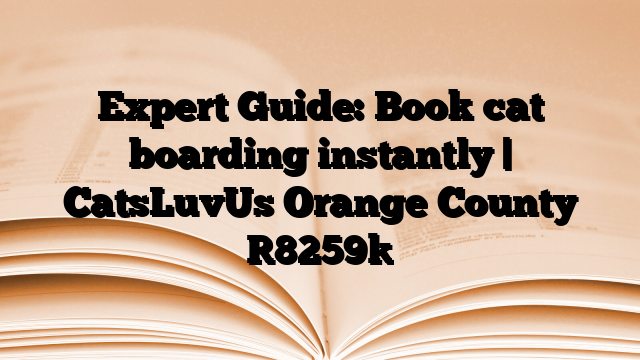 Expert Guide: Book cat boarding instantly | CatsLuvUs Orange County