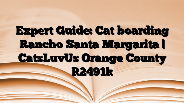 Expert Guide: Cat boarding Rancho Santa Margarita | CatsLuvUs Orange County