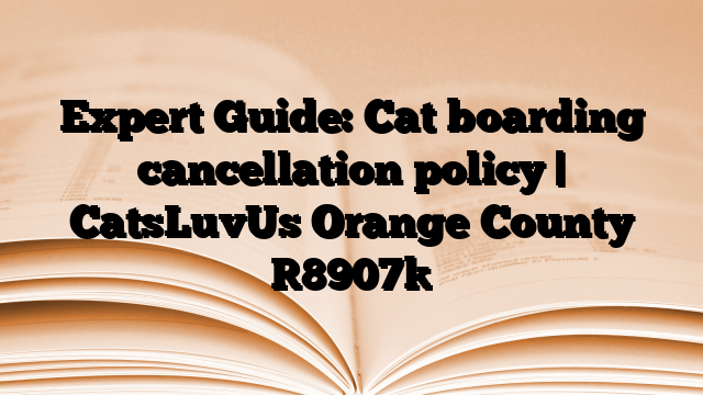Expert Guide: Cat boarding cancellation policy | CatsLuvUs Orange County