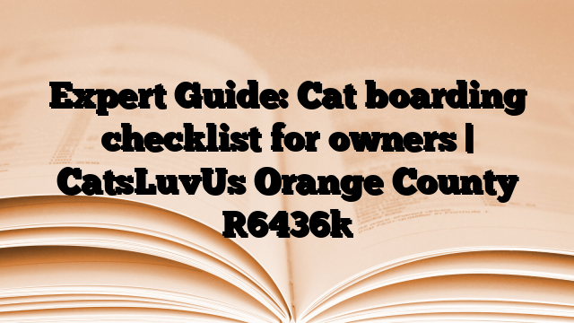 Expert Guide: Cat boarding checklist for owners | CatsLuvUs Orange County