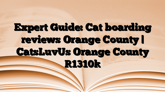 Expert Guide: Cat boarding reviews Orange County | CatsLuvUs Orange County