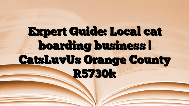 Expert Guide: Local cat boarding business | CatsLuvUs Orange County